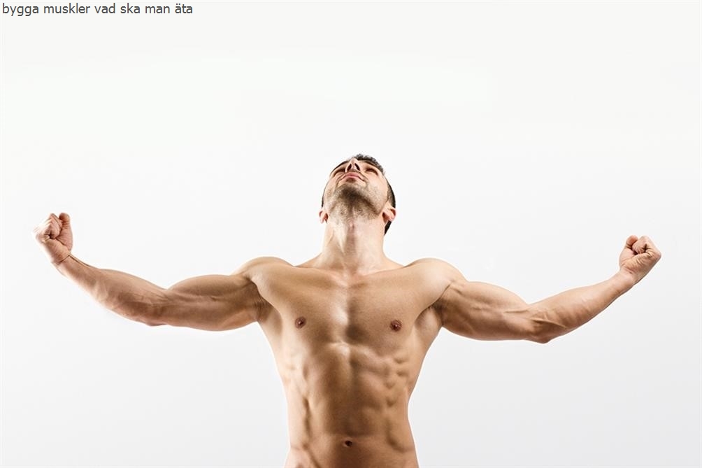 Bygga muskler vad ska man äta